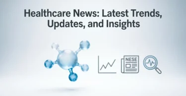 healthcare news latest trends, updates, and insights